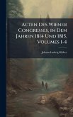 Acten Des Wiener Congresses, in Den Jahren 1814 Und 1815, Volumes 1-4 Acten Des Wiener Congresses, in Den Jahren 1814 Und 1815, Volumes 1-4