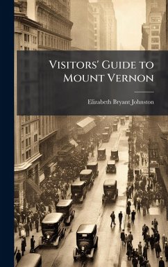 Visitors' Guide to Mount Vernon - Johnston, Elizabeth Bryant Visitors' Guide to Mount Vernon - Johnston, Elizabeth Bryant
