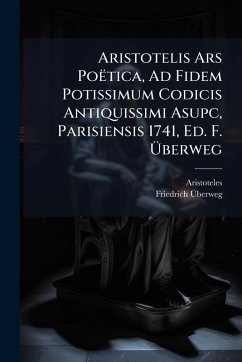 Aristotelis Ars Poëtica, Ad Fidem Potissimum Codicis Antiquissimi Asupc, Parisiensis 1741, Ed. F. Ãœberweg - Aristoteles; Ã&