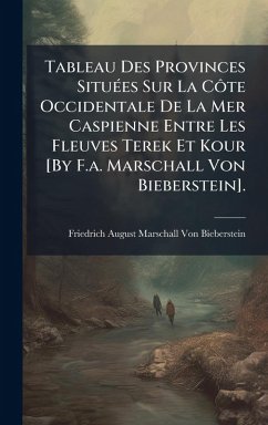Tableau Des Provinces SituÃ(c)es Sur La CÃ´te Occidentale De La Mer Caspienne Entre Les Fleuves Terek Et Kour [By F.a. Marschall Von Bieberstein]. - Bieberstein, Friedrich August Mar von