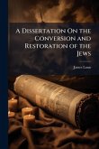 A Dissertation On the Conversion and Restoration of the Jews