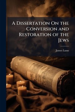 A Dissertation On the Conversion and Restoration of the Jews - Lunn, James