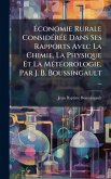 Ãconomie Rurale ConsidÃ(c)rÃ(c)e Dans Ses Rapports Avec La Chimie, La Physique Et La MÃ(c)tÃ(c)orologie, Par J. B. Boussingault ... Ãconomie Rurale ConsidÃ(c)rÃ(c)e Dans Ses Rapports Avec La Chimie, La Physique Et La MÃ(c)tÃ(c)orologie, Par J. B. Boussingault ...