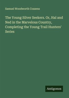 Cover The Young Silver Seekers. Or, Hal and Ned in the Marvelous Country, Completing the Young Trail Hunters' Series