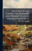 Sketches of the Character, Manners and Present State of the Highlanders of Scotland