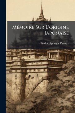 MÃ(c)moire Sur L'origine Japonaise - Paravey, Charles Hippolyte MÃ(c)moire Sur L'origine Japonaise - Paravey, Charles Hippolyte