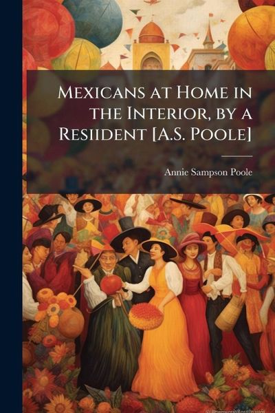 Mexicans at Home in the Interior, by a Resiident [A.S. Poole]