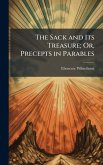 The Sack and Its Treasure; Or, Precepts in Parables The Sack and Its Treasure; Or, Precepts in Parables