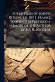 The Letters of Joseph Ritson, Ed. [By J. Frank]. to Which Is Prefixed a Memoir of the Author by Sir H. Nicolas