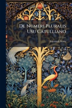 De Numeri Pluralis Usu Catulliano - Slotty, Friedrich
