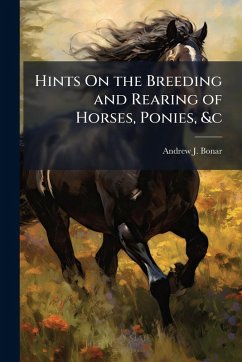 Hints On the Breeding and Rearing of Horses, Ponies, &c - Bonar, Andrew J