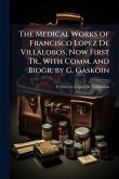 The Medical Works of Francisco Lopez De Villalobos, Now First Tr., With Comm. and Biogr. by G. Gaskoin