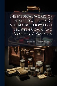 Cover The Medical Works of Francisco Lopez De Villalobos, Now First Tr., With Comm. and Biogr. by G. Gaskoin