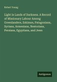 Light in Lands of Darkness. A Record of Missionary Labour Among Greenlanders, Eskimos, Patagonians, Syrians, Armenians, Nestorians, Persians, Egyptians, and Jews