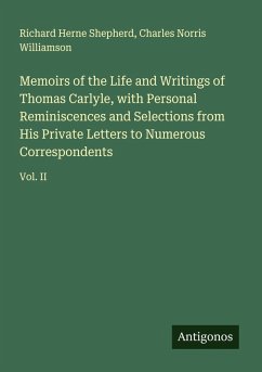 Cover Memoirs of the Life and Writings of Thomas Carlyle, with Personal Reminiscences and Selections from His Private Letters to Numerous Correspondents