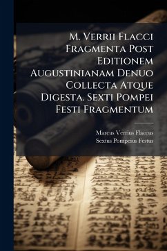 M. Verrii Flacci Fragmenta Post Editionem Augustinianam Denuo Collecta Atque Digesta. Sexti Pompei Festi Fragmentum - Flaccus, Marcus Verrius; Festus, Sextus Pompeius