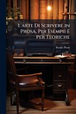 L'arte Di Scrivere in Prosa, Per Esempii E Per Teoriche