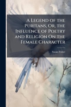Cover A Legend of the Puritans, Or, the Influence of Poetry and Religion On the Female Character