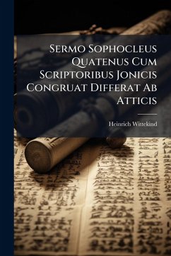 Sermo Sophocleus Quatenus Cum Scriptoribus Jonicis Congruat Differat Ab Atticis - Wittekind, Heinrich Sermo Sophocleus Quatenus Cum Scriptoribus Jonicis Congruat Differat Ab Atticis - Wittekind, Heinrich
