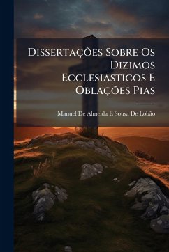 DissertaçÃµes Sobre Os Dizimos Ecclesiasticos E OblaçÃµes Pias