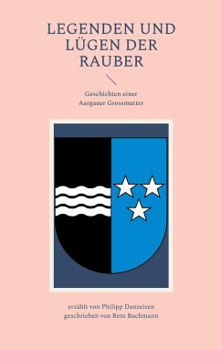 Legenden und Lügen der Rauber: Geschichten einer Aargauer Grossmutter - Buchmann, Reto; Danzeisen, Philipp