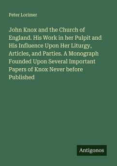 Cover John Knox and the Church of England. His Work in her Pulpit and His Influence Upon Her Liturgy, Articles, and Parties. A Monograph Founded Upon Several Important Papers of Knox Never before Published