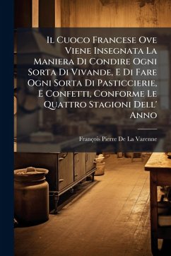 Cover Il Cuoco Francese Ove Viene Insegnata La Maniera Di Condire Ogni Sorta Di Vivande, E Di Fare Ogni Sorta Di Pasticcierie, E Confetti, Conforme Le Quattro Stagioni Dell' Anno