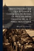 Breve Discurso, Em Que Se Conta a Conquista Do Reyno De PegÃ° Na India Oriental [By M. D' Abreu Mousinho].