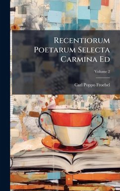 Recentiorum Poetarum Selecta Carmina Ed - Froebel, Carl Poppo