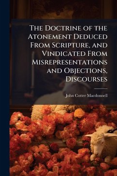 Cover The Doctrine of the Atonement Deduced From Scripture, and Vindicated From Misrepresentations and Objections, Discourses