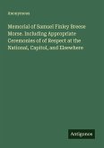 Memorial of Samuel Finley Breese Morse. Including Appropriate Ceremonies of of Respect at the National, Capitol, and Elsewhere Memorial of Samuel Finley Breese Morse. Including Appropriate Ceremonies of of Respect at the National, Capitol, and Elsewhere