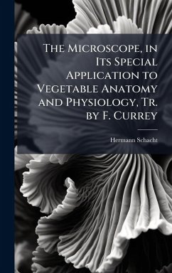 Cover The Microscope, in Its Special Application to Vegetable Anatomy and Physiology, Tr. by F. Currey
