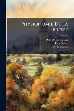 Physionomie De La Presse - De Baroncourt, Petit; Besson, Petit; Chiffonier, Un