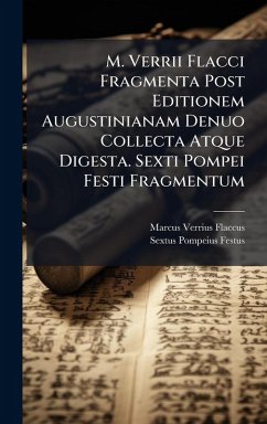 M. Verrii Flacci Fragmenta Post Editionem Augustinianam Denuo Collecta Atque Digesta. Sexti Pompei Festi Fragmentum - Flaccus, Marcus Verrius; Festus, Sextus Pompeius