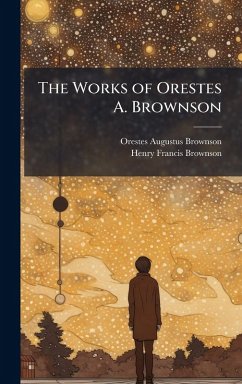 The Works of Orestes A. Brownson - Brownson, Orestes Augustus; Brownson, Henry Francis