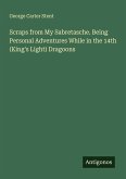 Scraps from My Sabretasche. Being Personal Adventures While in the 14th (King's Light) Dragoons Scraps from My Sabretasche. Being Personal Adventures While in the 14th (King's Light) Dragoons