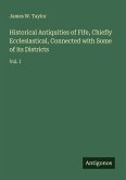 Historical Antiquities of Fife, Chiefly Ecclesiastical, Connected with Some of its Districts Historical Antiquities of Fife, Chiefly Ecclesiastical, Connected with Some of its Districts