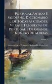 Portugal Antigo E Moderno; Diccionario ... De Todas As Cidades, Villas E Freguezias De Portugal E De Grande Numero De Aldeias