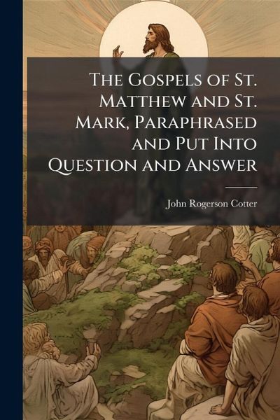 The Gospels of St. Matthew and St. Mark, Paraphrased and Put Into Question and Answer The Gospels of St. Matthew and St. Mark, Paraphrased and Put Into Question and Answer