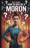 How to Not Be a Moron How to Not Be a Moron