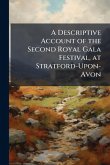 A Descriptive Account of the Second Royal Gala Festival, at Stratford-Upon-Avon