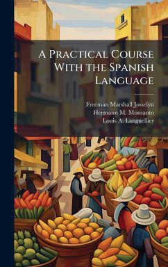 A Practical Course With the Spanish Language - Josselyn, Freeman Marshall; Monsanto, Hermann M; Languellier, Louis A