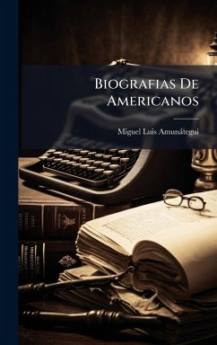 Biografias De Americanos - Amunàtegui, Miguel Luis Biografias De Americanos - Amunàtegui, Miguel Luis