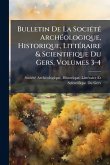 Bulletin De La SociÃ(c)tÃ(c) ArchÃ(c)ologique, Historique, LittÃ(c)raire & Scientifique Du Gers, Volumes 3-4