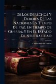 De Los Derechos Y Deberes De Las Naciones En Tiempo De Paz, En Tiempo De Guerra, Y En El Estado De Neutralidad De Los Derechos Y Deberes De Las Naciones En Tiempo De Paz, En Tiempo De Guerra, Y En El Estado De Neutralidad