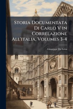 Storia Documentata Di Carlo V in Correlazione All'italia, Volumes 3-4 - De Leva, Giuseppe