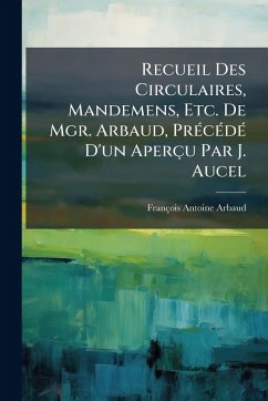 Cover Recueil Des Circulaires, Mandemens, Etc. De Mgr. Arbaud, PrÃ(c)cÃ(c)dÃ(c) D'un Aperçu Par J. Aucel