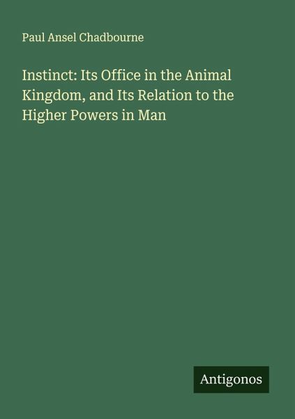 Instinct: Its Office in the Animal Kingdom, and Its Relation to the Higher Powers in Man