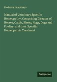 Manual of Veterinary Specific Homeopathy, Comprising Diseases of Horses, Cattle, Sheep, Hogs, Dogs and Poultry, and their Specific Homeopathic Treatment