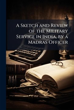 A Sketch and Review of the Military Service in India, by a Madras Officer